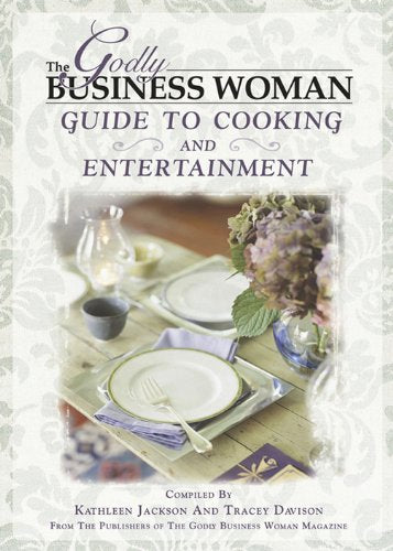 The Godly Business Woman Guide to Cooking & Entertainment |  Kathleen Jackson (Author), Tracey Davison (Author)